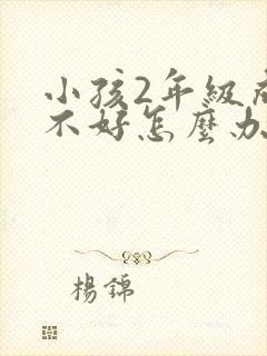 小孩2年级成绩不好怎么办