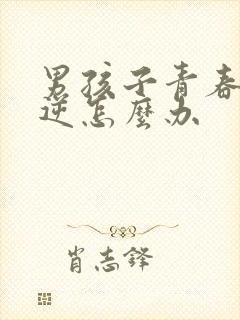 男孩子青春期叛逆怎么办