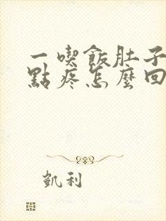 一吃饭肚子就有点疼怎么回事