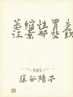 萎缩性胃炎需要注意哪些饮食