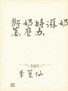 断奶时涨奶厉害怎么办