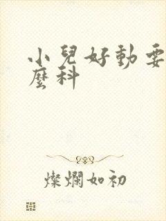 小儿好动要看什么科