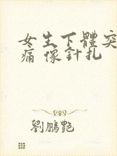 女生下体突然刺痛 像针扎