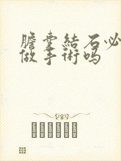 胆囊结石必须要做手术吗