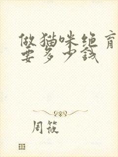 做猫咪绝育一般要多少钱