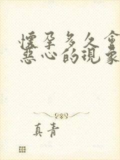 怀孕多久会出现恶心的现象