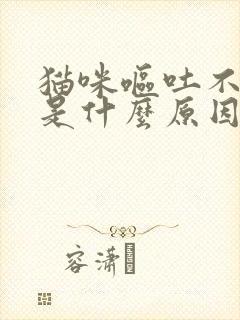 猫咪呕吐不吃饭是什么原因导致的