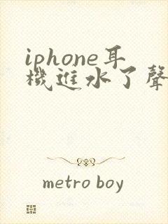 iphone耳机进水了声音变小了