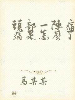 头部一阵痛一阵痛是怎么了