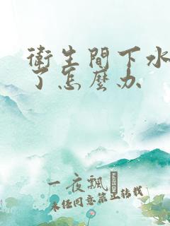 卫生间下水管堵了怎么办