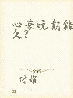 心衰晚期能活多久?