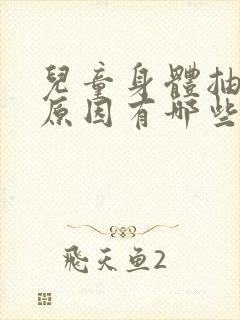 儿童身体抽搐的原因有哪些