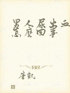 男人尿出血疼是怎么回事