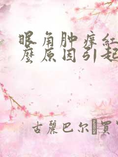 眼角肿痒红是什么原因引起的