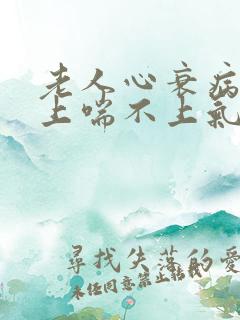 老人心衰病人晚上喘不上气怎么办