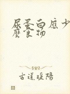 尿蛋白应少吃什么食物