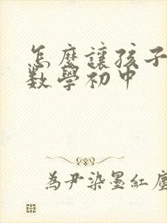 怎么让孩子学好数学初中