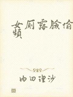 女厕露脸偷拍视频