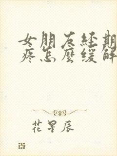 女朋友经期肚子疼怎么缓解疼痛