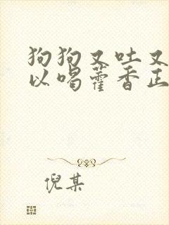 狗狗又吐又拉可以喝藿香正气水吗