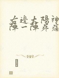 右边太阳神经一阵一阵疼痛什么原因