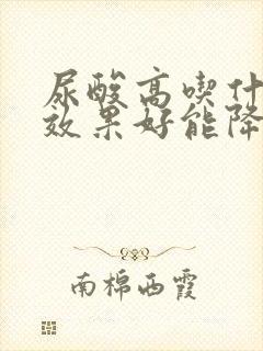 尿酸高吃什么药效果好能降