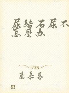 尿结石尿不出尿怎么办