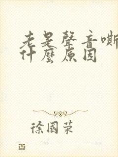 老是声音嘶哑是什么原因