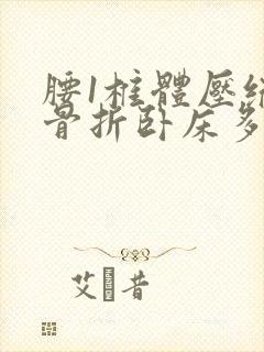 腰1椎体压缩性骨折卧床多久