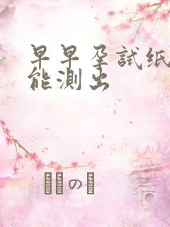 早早孕试纸几天能测出