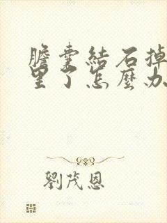 胆囊结石掉胆管里了怎么办