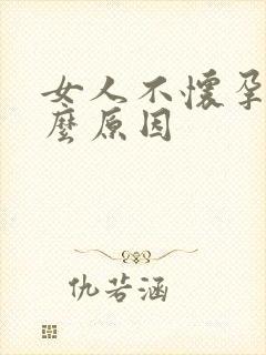 女人不怀孕是什么原因