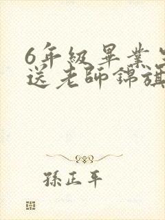 6年级毕业生赠送老师锦旗写什么祝福语