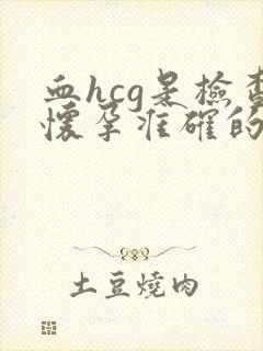 血hcg是检查怀孕准确的吗