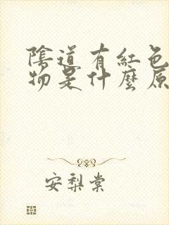 阴道有红色分泌物是什么原因