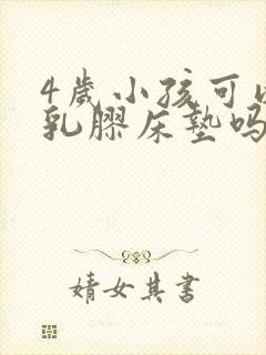 4岁小孩可以睡乳胶床垫吗