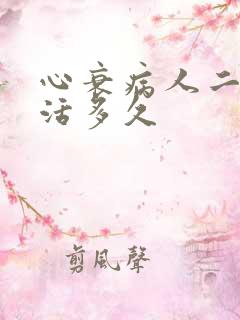 心衰病人二级能活多久