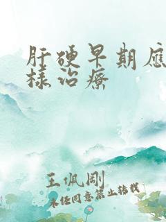 肝硬早期应当怎样治疗