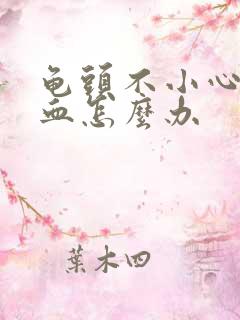 龟头不小心划出血怎么办