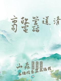 市政管道清淤公司电话