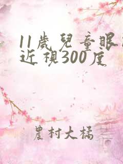 11岁儿童眼睛近视300度