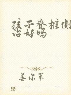 孩子脊椎侧弯能治好吗