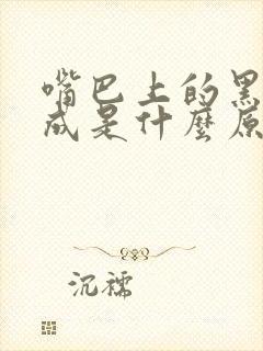 嘴巴上的黑斑形成是什么原因呢