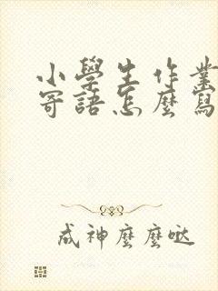 小学生作业家长寄语怎么写