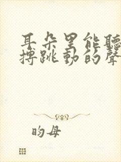 耳朵里能听见脉搏跳动的声音