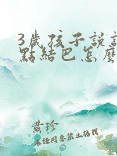 3岁孩子说话有点结巴怎么纠正