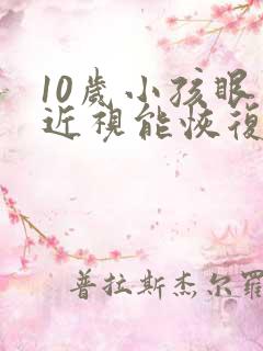 10岁小孩眼睛近视能恢复吗