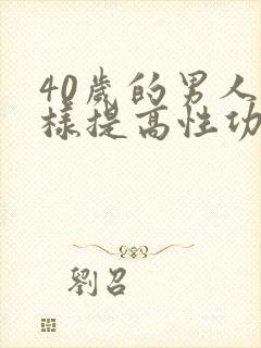 40岁的男人怎样提高性功能