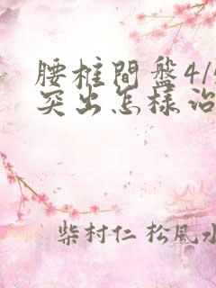 腰椎间盘4/5突出怎样治