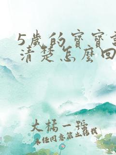 5岁的宝宝说不清楚怎么回事啊